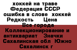 14.1) хоккей на траве : Федерация СССР  (ошибка в слове “хоккей“) Редкость ! › Цена ­ 399 - Все города Коллекционирование и антиквариат » Значки   . Сахалинская обл.,Южно-Сахалинск г.